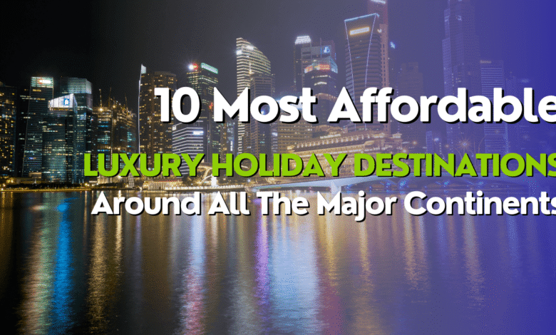 Affordable Luxury Holiday Destinations