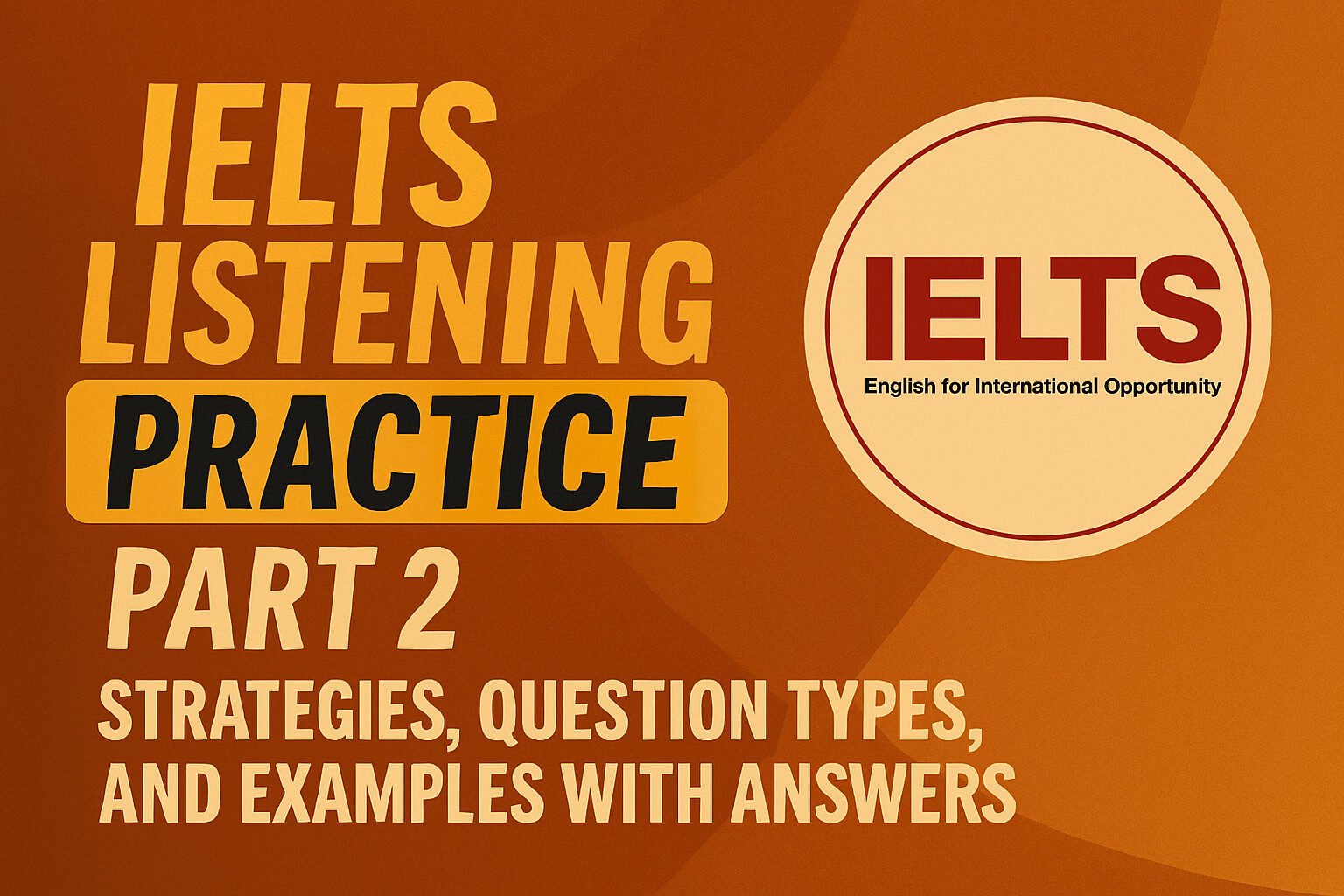 IELTS listening practice part 2 strategies, question types, and examples with answers
